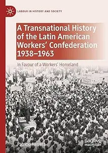 A Transnational History of the Latin American Workers' Confederation, 1938–1963: In Favour of a Workers' Homeland