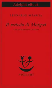 Leonardo Sciascia - Il metodo di Maigret: e altri scritti sul giallo