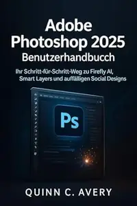 Adobe Photoshop 2025 Benutzerhandbuch: Ihr Schritt-für-Schritt-Weg zu Firefly AI, Smart Layers und auffälligen Social Designs