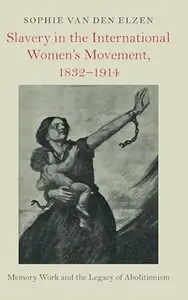 Slavery in the International Women's Movement, 1832–1914: Memory Work and the Legacy of Abolitionism