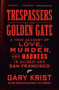 Trespassers at the Golden Gate: A True Account of Love, Murder, and Madness in Gilded-Age San Francisco