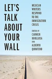 Let’s Talk About Your Wall: Mexican Writers Respond to the Immigration Crisis