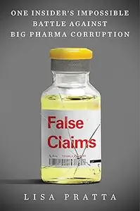 False Claims: One Insider's Impossible Battle Against Big Pharma Corruption