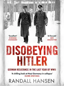 Disobeying Hitler: German Resistance in the Last Year of WWII