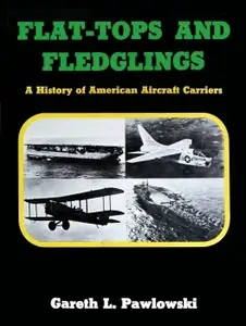 Flat-Tops and Fledglings: A History of American Aircraft Carriers