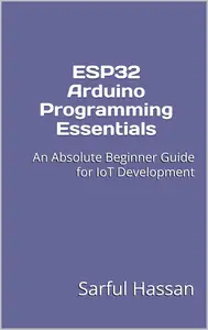 ESP32 Arduino Programming Essentials: An Absolute Beginner Guide for IoT Development