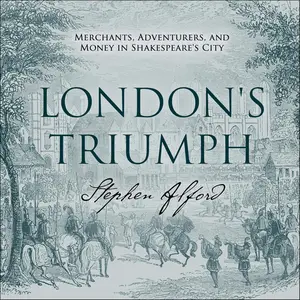 London's Triumph: Merchants, Adventurers, and Money in Shakespeare's City