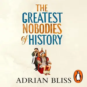 The Greatest Nobodies of History: Minor Characters from Major Moments