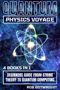 Quantum Physics Voyage: Beginners Guide From String Theory To Quantum Computing