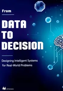 From Data To Decision: Designing Intelligent Systems For Real-World Problems