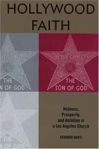 Hollywood Faith : Holiness, Prosperity, and Ambition in a Los Angeles Church