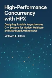 High-Performance Concurrency with HPX: Designing Scalable, Asynchronous C++ Systems for Modern Multicore and Distributed