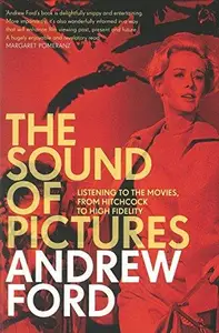The Sound of Pictures : Listening to the Movies, from Hitchcock to High Fidelity