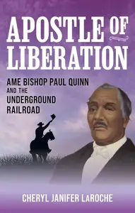 Apostle of Liberation: AME Bishop Paul Quinn and the Underground Railroad