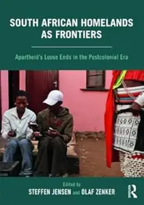 South African Homelands as Frontiers: Apartheid’s Loose Ends in the Postcolonial Era