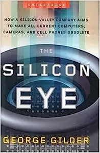 The Silicon Eye: How a Silicon Valley Company Aims to Make All Current Computers, Cameras, and Cell Phones Obsolete