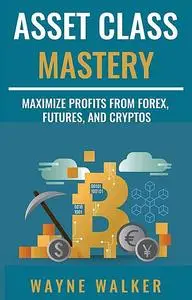 «Asset Class Mastery» by Wayne Walker