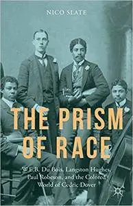 The Prism of Race: W.E.B. Du Bois, Langston Hughes, Paul Robeson, and the Colored World of Cedric Dover