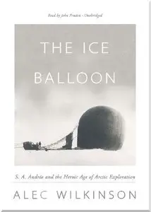 The Ice Balloon: S. A. Andree and the Heroic Age of Arctic Exploration  (Audiobook)