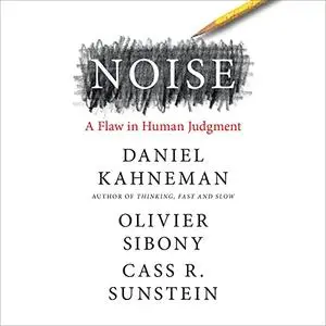 Noise: A Flaw in Human Judgment [Audiobook]