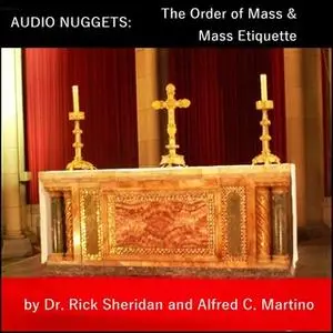 «Audio Nuggets: The Order of Mass & Mass Etiquette» by Alfred C. Martino,Rick Sheridan