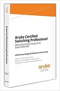 Aruba Certified Switching Professional: Official Certification Study Guide (HPE6-A45)