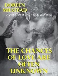 «The Chances of Love Are Often Unknown – a Pair of Mail Order Bride Romances» by Doreen Milstead