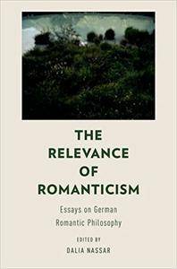 The Relevance of Romanticism: Essays on German Romantic Philosophy