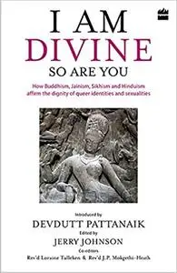 I Am Divine. So Are You: How Buddhism, Jainism, Sikhism and Hinduism Affirm the Dignity of Queer Identities and Sexualit