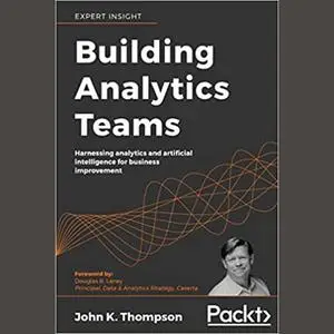 «Building Analytics Teams - Harnessing analytics and artificial intelligence for business improvement» by John K. Thomps