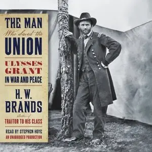 The Man Who Saved the Union: Ulysses Grant in War and Peace [Audiobook]