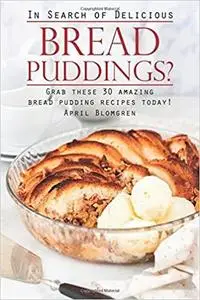 In Search of Delicious Bread Puddings?: Grab These 30 Amazing Bread Pudding Recipes Today!