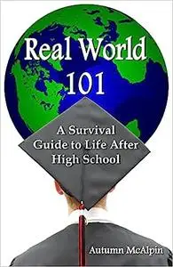 Real World 101: A Survival Guide to Life After High School