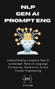 Natural Language Processing, Generative AI and Prompt Engineering: Understanding complete Gen AI landscape