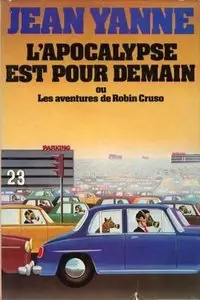 Yanne Jean, "L'apocalypse est pour demain ou les aventures de Robin Cruso"