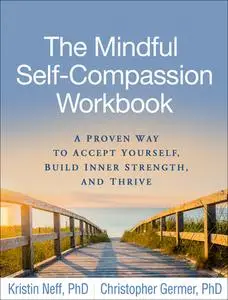 The Mindful Self-Compassion Workbook: A Proven Way to Accept Yourself, Build Inner Strength, and Thrive