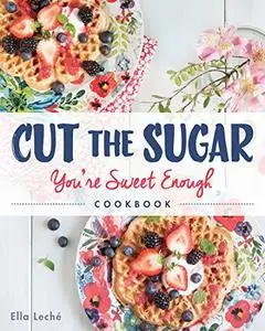 Cut the Sugar, You're Sweet Enough: Cookbook (Repost)