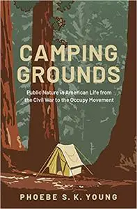 Camping Grounds: Public Nature in American Life from the Civil War to the Occupy Movement