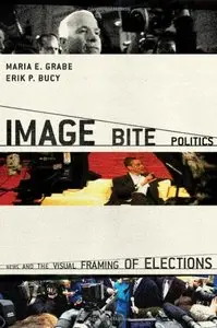 Image Bite Politics: News and the Visual Framing of Elections 