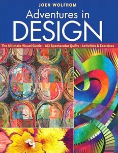 Adventures in Design: The Ultimate Visual Guide, 153 Spectacular Quilts, Activities & Exercises