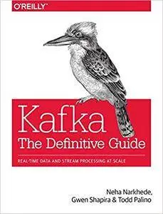 Kafka: The Definitive Guide: Real-Time Data and Stream Processing at Scale