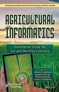 Agricultural Informatics: Automation Using the IoT and Machine Learning