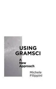 Using Gramsci: A New Approach (Reading Gramsci)