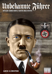 Luca Stefano Cristini - Unbekante Fuhrer. Hitler come non l’avete mai visto. Historical Biographies Vol.1 (2015) [Repost]