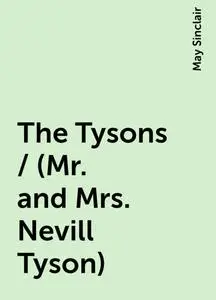 «The Tysons / (Mr. and Mrs. Nevill Tyson)» by May Sinclair