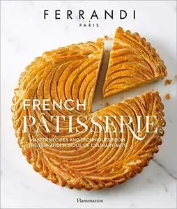 French Pâtisserie: Master recipes and techniques from the Ferrandi School of Culinary Arts
