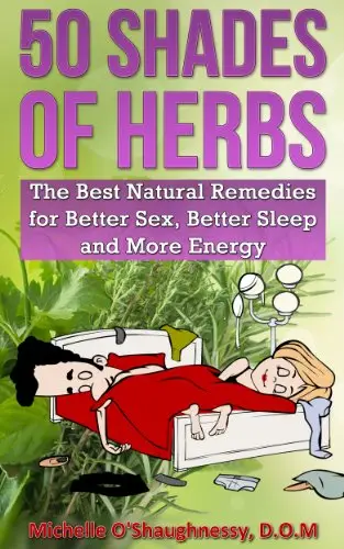50 Shades of Herbs: The Best Natural Remedies for Better Sex, Better Sleep, and More Energy