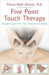 Five Point Touch Therapy: Acupressure for the Emotional Body