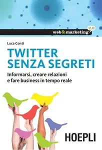 Luca Conti - Twitter senza segreti: Informarsi, creare relazioni e fare business in tempo reale (Web & marketing 2.0)