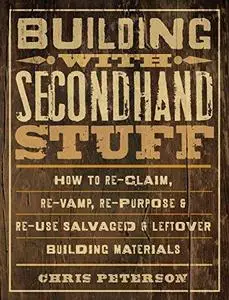 Building with secondhand stuff: how to re-claim, re-vamp, re-purpose & re-use salvaged & leftover building materials (Repost)